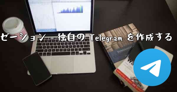 <b>Telegram パート 4- 基本設定とパーソナライゼーション - 独自の Telegram を作成する</b>