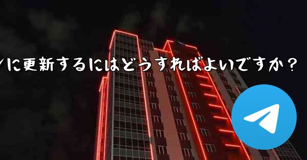 telegram を最新バージョンに更新するにはどうすればよいですか？