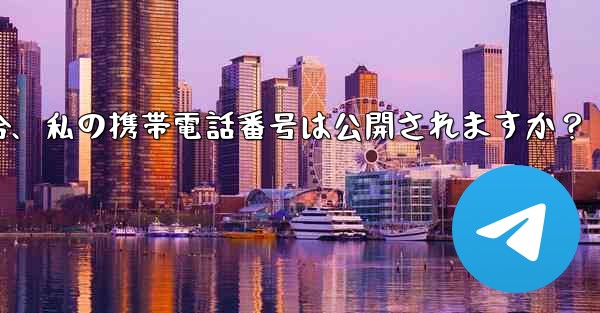 誰かが私の Telegram ユーザー名を通じて私に連絡してきた場合、私の携帯電話番号は公開されますか？
