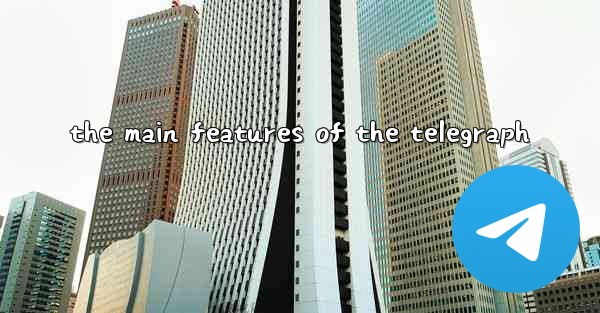 the main features of the telegraph