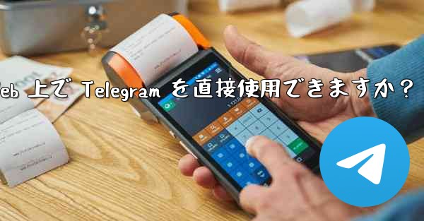 <b>アプリをダウンロードせずに、Web 上で Telegram を直接使用できますか？</b>