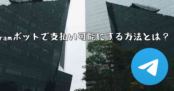 telegram for—Telegramボットで支払い可能にする方法とは？