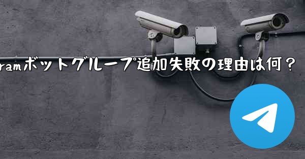 telegram 加入—Telegramボットグループ追加失敗の理由は何？