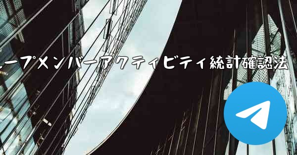 Telegram グループのメンバーのアクティビティ統計を確認するにはどうすればよいですか？_Telegramグループメ