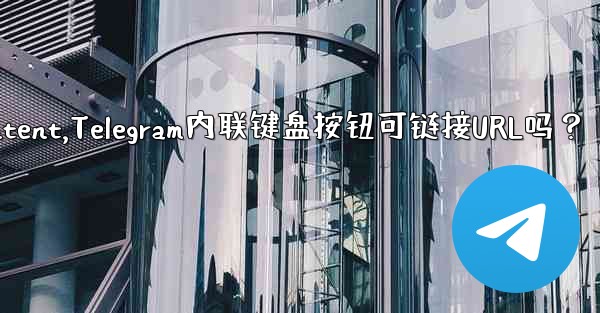 telegram content,Telegram内联键盘按钮可链接URL吗？