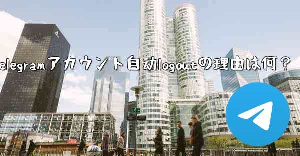 telegram设置在哪-Telegramアカウント自动logoutの理由は何？