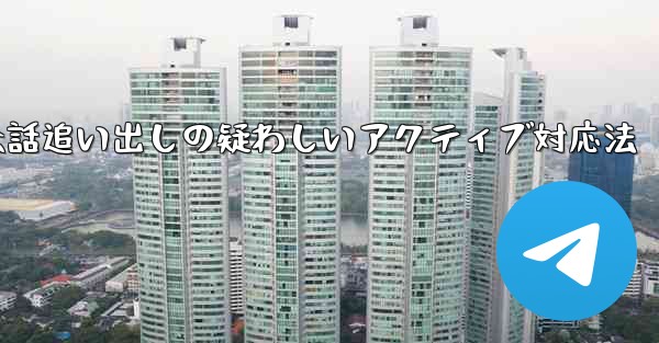 疑わしいアクティブな Telegram 会話を特定して追い出すにはどうすればよいでしょうか？、Telegram会話追い出