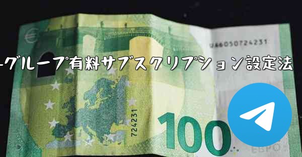 Telegram チャネルまたはグループの有料サブスクリプションを設定するにはどうすればよいですか？、Telegramチ