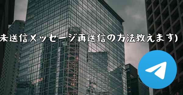 Telegram で「未送信」メッセージを再送信するにはどうすればよいですか？(Telegram未送信メッセージ再送信の