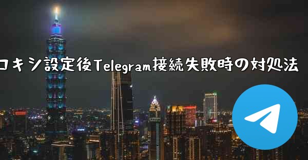 <b>プロキシを設定した後に Telegram に接続できない場合はどうすればよいですか？、プロキシ設定後Telegram接続</b>