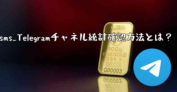 telegram-sms_Telegramチャネル統計確認方法とは？