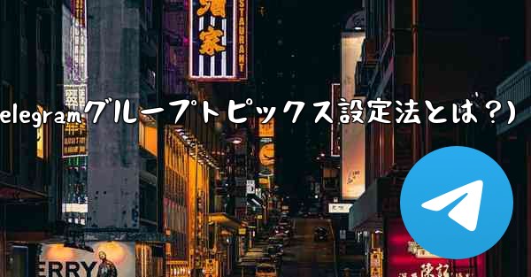 <b>Telegramグループのトピックス機能を設定するにはどうすればよいですか？(Telegramグループトピックス設定法と</b>