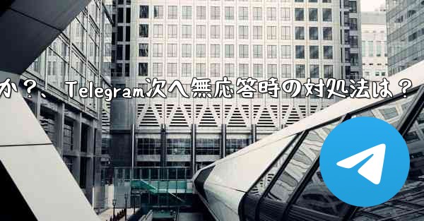 Telegram で「次へ」をクリックしても応答がない場合はどうすればよいですか？、Telegram次へ無応答時の対処法