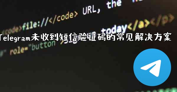 Telegram が SMS 確認コードを受信しない場合の一般的な解決策は何ですか？—Telegram未收到短信验证码的