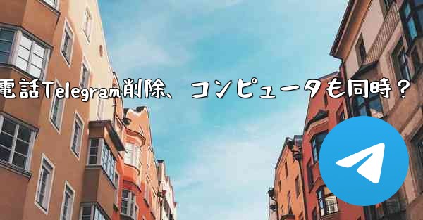 携帯電話で Telegram メッセージを削除すると、コンピュータでも削除されますか？_携帯電話Telegram削除、コ