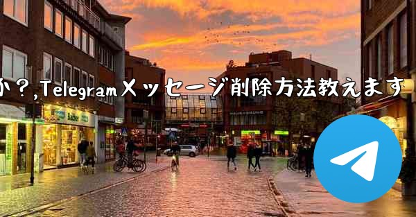 Telegramで送信したメッセージを削除するにはどうすればよいですか？,Telegramメッセージ削除方法教えます