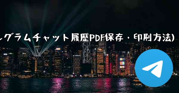 エクスポートされた Telegram チャット履歴を PDF として印刷または保存するにはどうすればよいですか？(テレグ