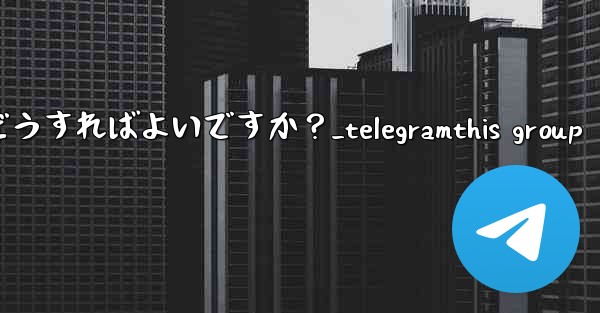 <b>Telegram チャネルの管理者を管理するにはどうすればよいですか？_telegramthis group</b>