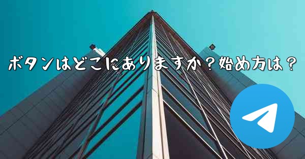 Telegram の「メッセージングの開始」ボタンはどこにありますか？始め方は？