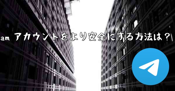 Telegram アカウントをより安全にする方法は？—telegram アカウントをより安全にする方法は？