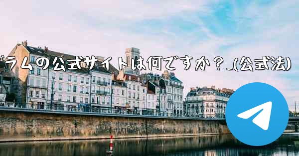 テレグラムの公式サイトは何ですか？_(公式法)