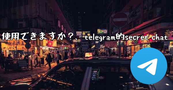 Telegram をロックするために指紋または Face ID を使用できますか？、telegram的secret ch