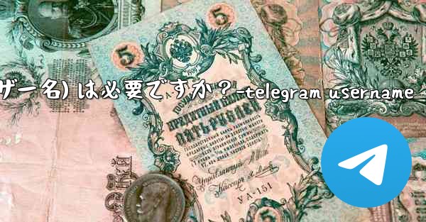 <b>Telegram のユーザー名 (ユーザー名) は必要ですか？-telegram username</b>