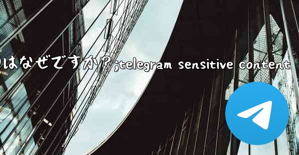 Telegram の新しいメッセージ通知を受け取らないのはなぜですか？;telegram sensitive conte