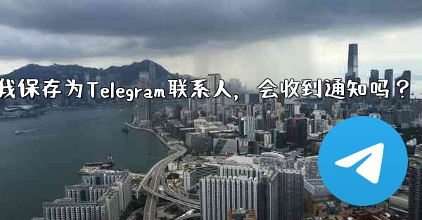 <b>誰かが私を Telegram の連絡先として保存した場合、通知を受け取りますか？-谁把我保存为Telegram联系人，会</b>