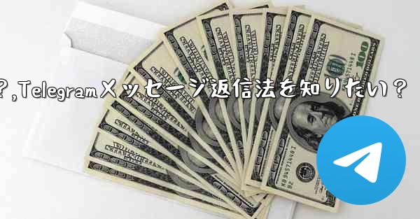 特定の Telegram メッセージに返信するにはどうすればよいですか？,Telegramメッセージ返信法を知りたい？