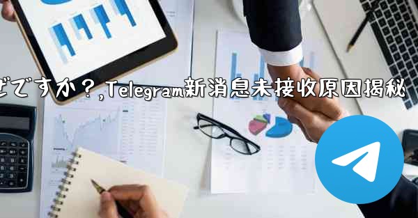 Telegram の新しいメッセージ通知を受け取らないのはなぜですか？,Telegram新消息未接收原因揭秘