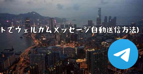 Telegram ボットを使用してウェルカム メッセージを自動的に送信するにはどうすればよいですか？(Telegramボ