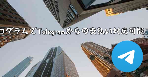 ミニ プログラムは Telegram からの支払いを受け入れることができますか？_ミニプログラムでTelegramからの