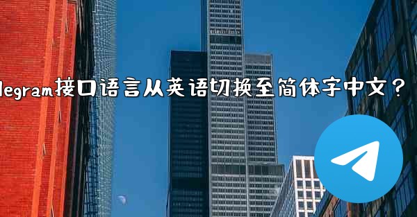 <b>Telegram インターフェース言語を英語から簡体字中国語に切り替えるにはどうすればよいですか？_如何将Telegra</b>