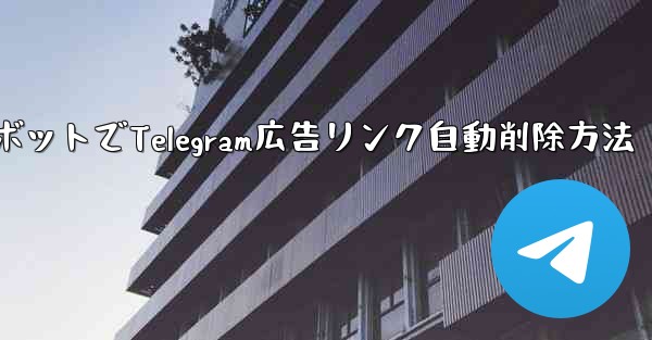 <b>ロボットを使用して Telegram グループ内の広告リンクを自動的に削除するにはどうすればよいですか？、ロボットでTe</b>