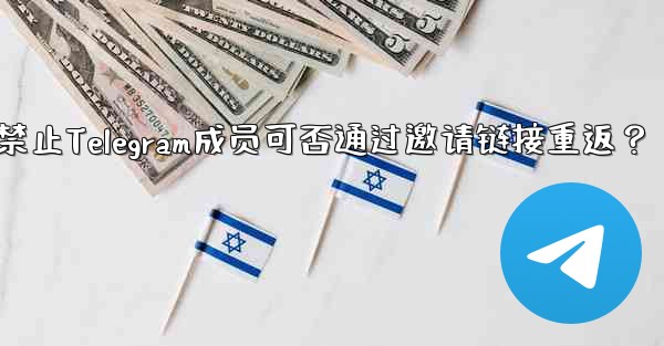 禁止された Telegram メンバーは、招待リンクを通じて再度参加できますか？、禁止Telegram成员可否通过邀请链