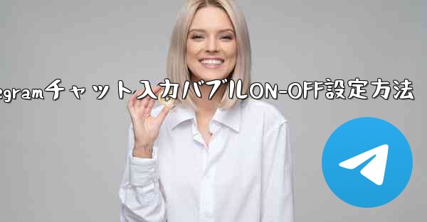 Telegram チャット インターフェイスで入力バブルをオンまたはオフにするにはどうすればよいですか？_Telegra