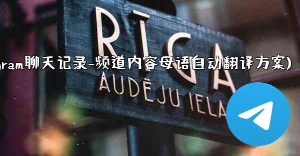 <b>Telegram のチャット履歴全体またはチャネル コンテンツを母国語に自動的に翻訳するにはどうすればよいですか？(Te</b>