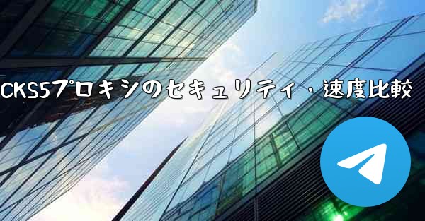 Telegram、MTProto プロキシ、SOCKS5 プロキシのセキュリティと速度の違いは何ですか？;Telegra