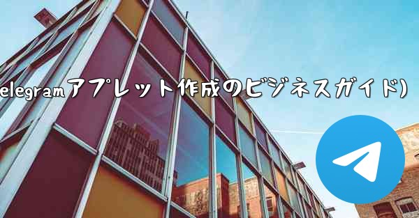 自分のビジネス用に Telegram アプレットを作成するにはどうすればよいですか？(Telegramアプレット作成のビ