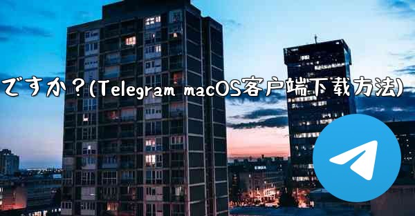 <b>Telegram の macOS デスクトップ クライアントをダウンロードするにはどうすればよいですか？(Telegra</b>