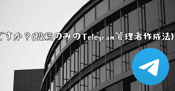 「投稿のみ」の Telegram 管理者を作成するにはどうすればよいですか？(投稿のみのTelegram管理者作成法)