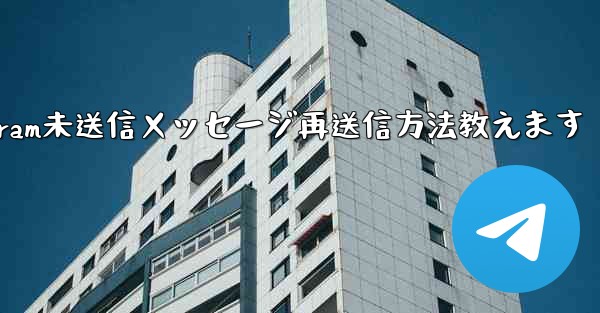 Telegram で「未送信」メッセージを再送信するにはどうすればよいですか？-Telegram未送信メッセージ再送信方