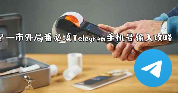 Telegram に携帯電話番号を入力するときに市外局番を追加する必要がありますか？—市外局番必填Telegram手机号