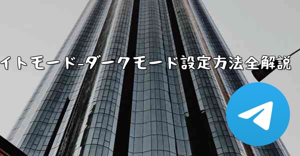 Telegramのナイトモード-ダークモードをオンにする方法は？、Telegramナイトモード-ダークモード設定方法全解