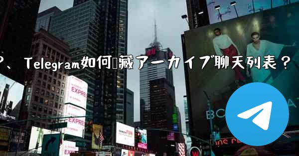 Telegram で「アーカイブ」チャット リストを非表示にする方法は？、Telegram如何隐藏アーカイブ聊天列表？