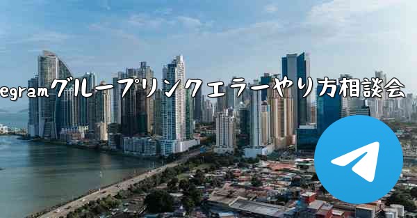 Telegramグループリンクエラーやり方相談会