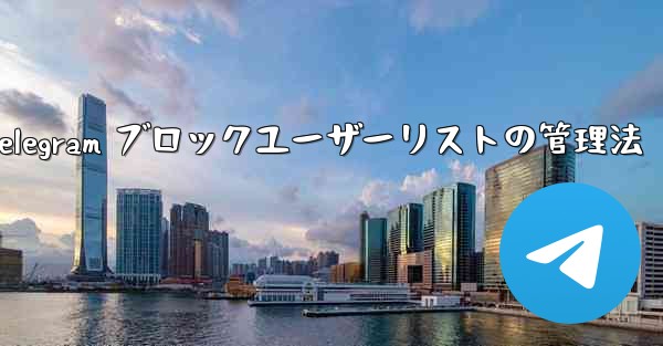 Telegram ブロックユーザーリストの管理法