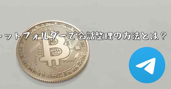 <b>Telegramチャットフォルダーで会話整理の方法とは？</b>