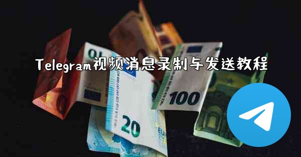 Telegram视频消息录制与发送教程
